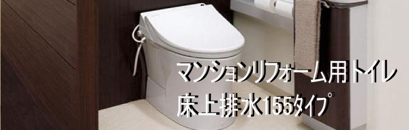 TOTO LIXIL マンション用リフォームトイレ（床上排水155ﾀｲﾌﾟ）はこちら